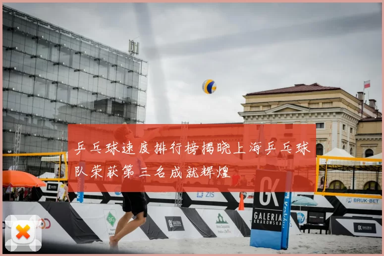 乒乓球速度排行榜揭晓上海乒乓球队荣获第三名成就辉煌