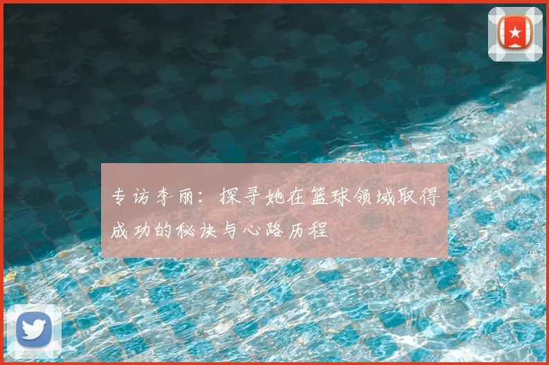 专访李丽：探寻她在篮球领域取得成功的秘诀与心路历程