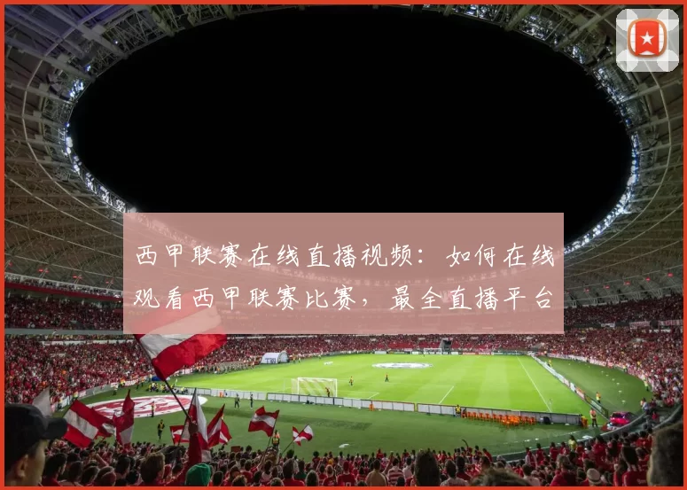 西甲联赛在线直播视频：如何在线观看西甲联赛比赛，最全直播平台推荐