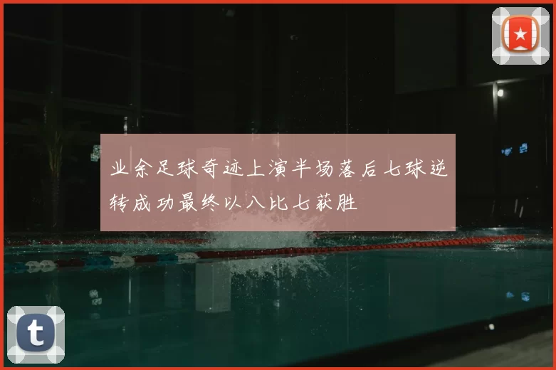 业余足球奇迹上演半场落后七球逆转成功最终以八比七获胜