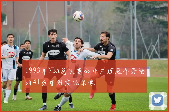 1993年NBA总决赛公牛三连冠乔丹场均41分夺冠实况录像