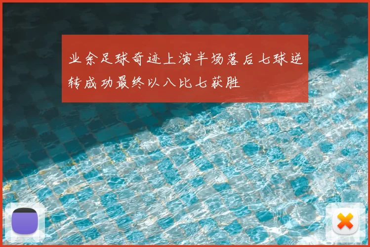 业余足球奇迹上演半场落后七球逆转成功最终以八比七获胜
