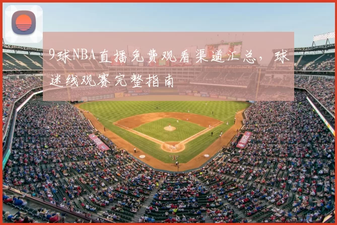9球NBA直播免费观看渠道汇总，球迷线观赛完整指南