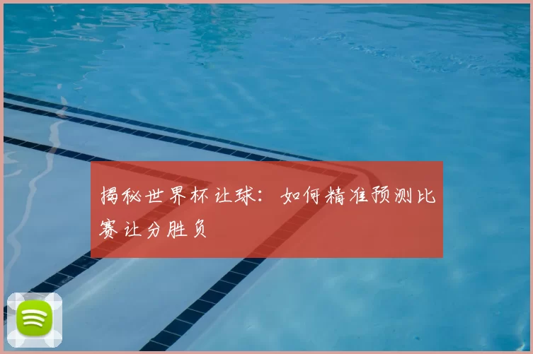揭秘世界杯让球:如何精准预测比赛让分胜负