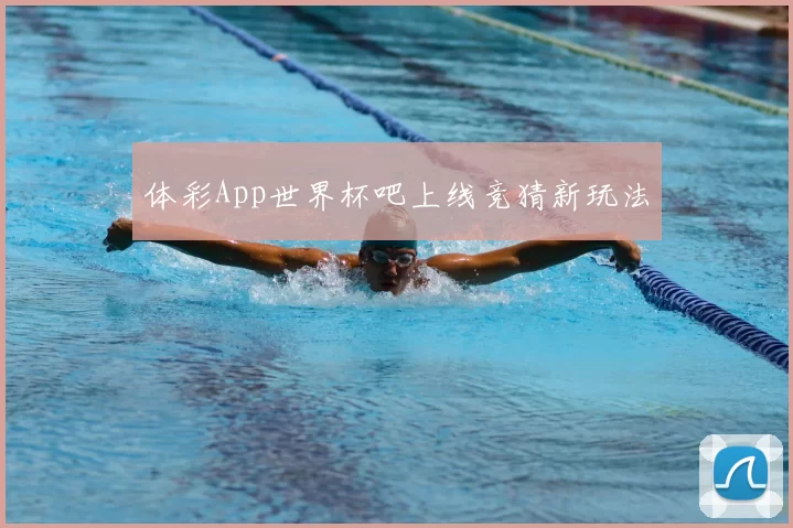 体彩App世界杯吧上线竞猜新玩法