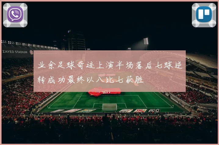 业余足球奇迹上演半场落后七球逆转成功最终以八比七获胜
