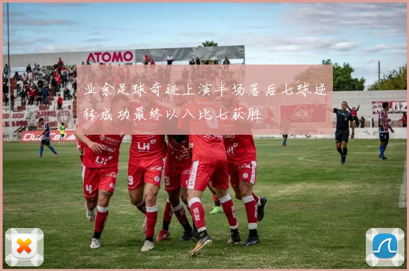 业余足球奇迹上演半场落后七球逆转成功最终以八比七获胜