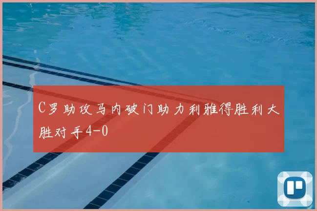 C罗助攻马内破门助力利雅得胜利大胜对手4-0
