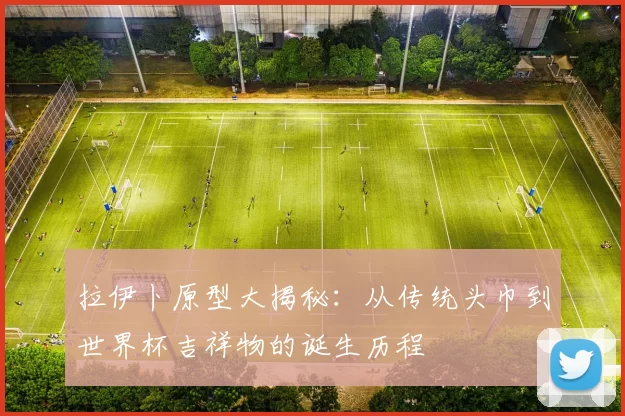 拉伊卜原型大揭秘：从传统头巾到世界杯吉祥物的诞生历程