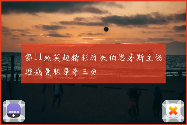 第11轮英超精彩对决伯恩茅斯主场迎战曼联争夺三分