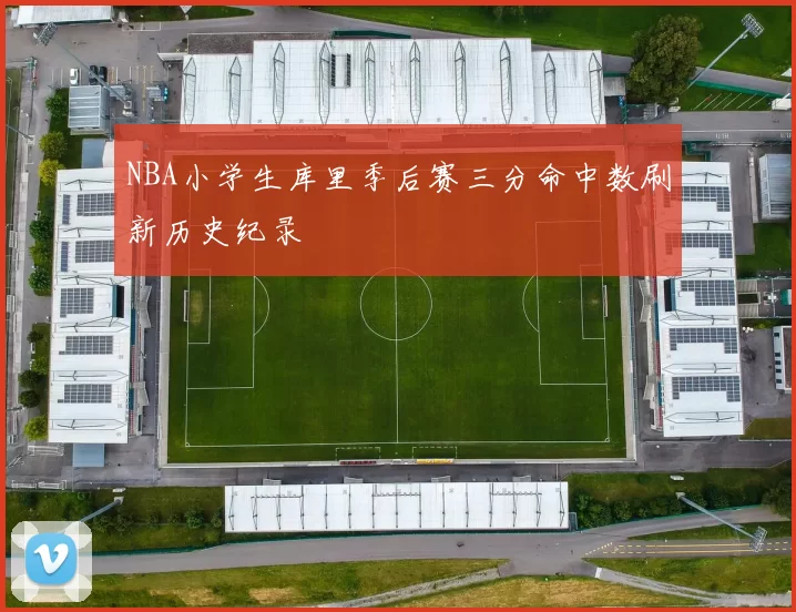 NBA小学生库里季后赛三分命中数刷新历史纪录