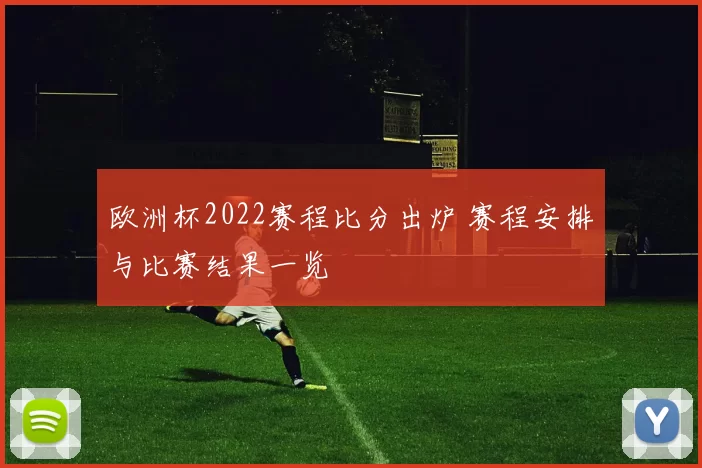 欧洲杯2022赛程比分出炉 赛程安排与比赛结果一览
