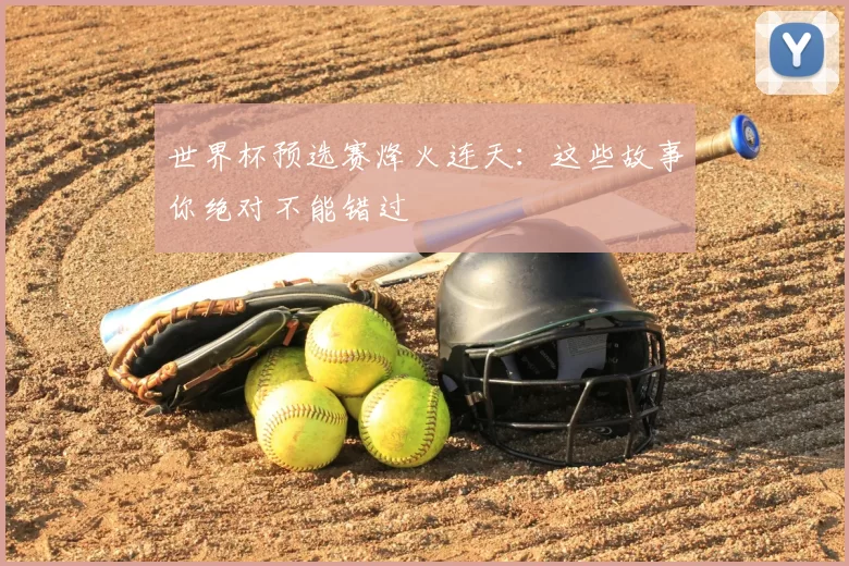 世界杯预选赛烽火连天：这些故事你绝对不能错过