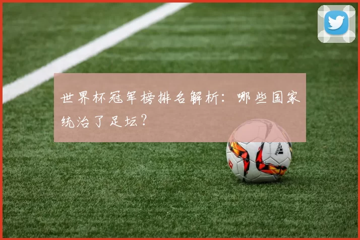 世界杯冠军榜排名解析：哪些国家统治了足坛？