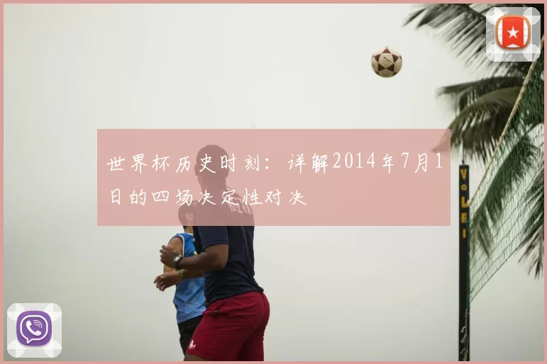 世界杯历史时刻：详解2014年7月1日的四场决定性对决