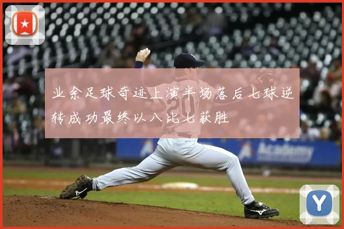 业余足球奇迹上演半场落后七球逆转成功最终以八比七获胜