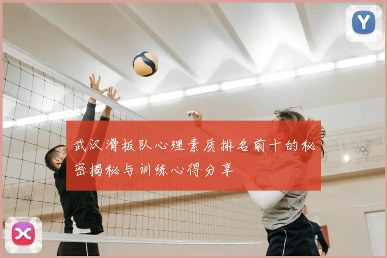 武汉滑板队心理素质排名前十的秘密揭秘与训练心得分享