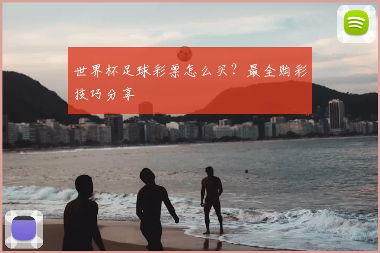 世界杯足球彩票怎么买?最全购彩技巧分享