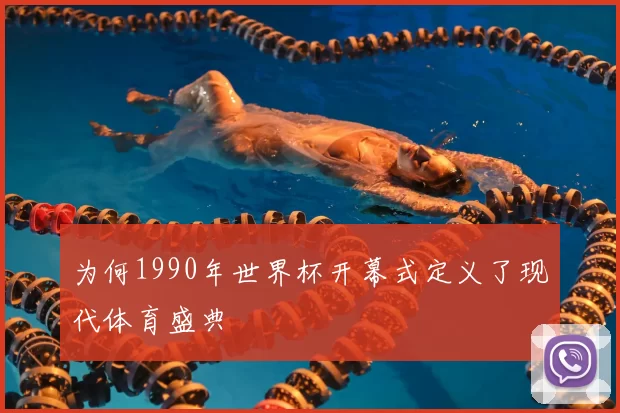 为何1990年世界杯开幕式定义了现代体育盛典