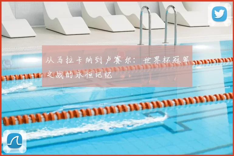 从马拉卡纳到卢赛尔：世界杯冠军之战的永恒记忆