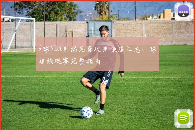 9球NBA直播免费观看渠道汇总，球迷线观赛完整指南