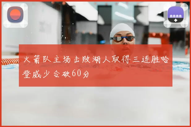 火箭队主场击败湖人取得三连胜哈登威少合砍60分