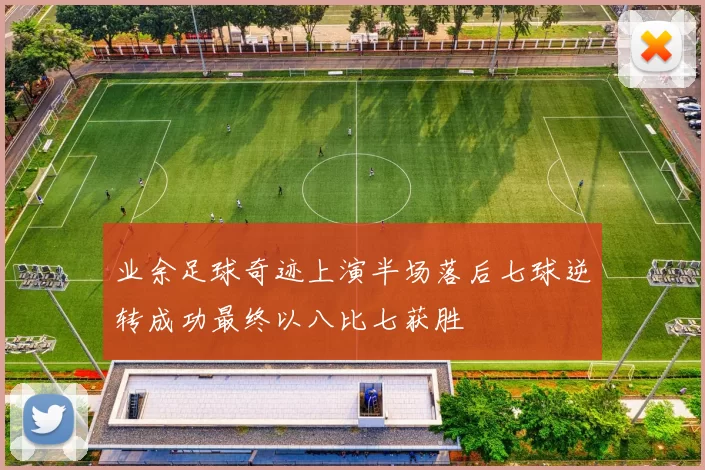 业余足球奇迹上演半场落后七球逆转成功最终以八比七获胜